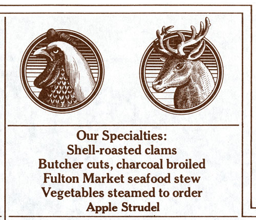 A design of two cross-hatching ink illustrations of a rooster's and a buck's head in a circle. Underneath the two circles is a text, "Our Specialties: Shell-roasted clams Butcher cuts, charcoal broiled Fulton Market seafood stew vegetables steamed to order apple strudel" in a dark brown font. 